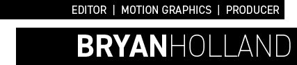 Bryan Holland: Editor | Motion Graphics | Producer